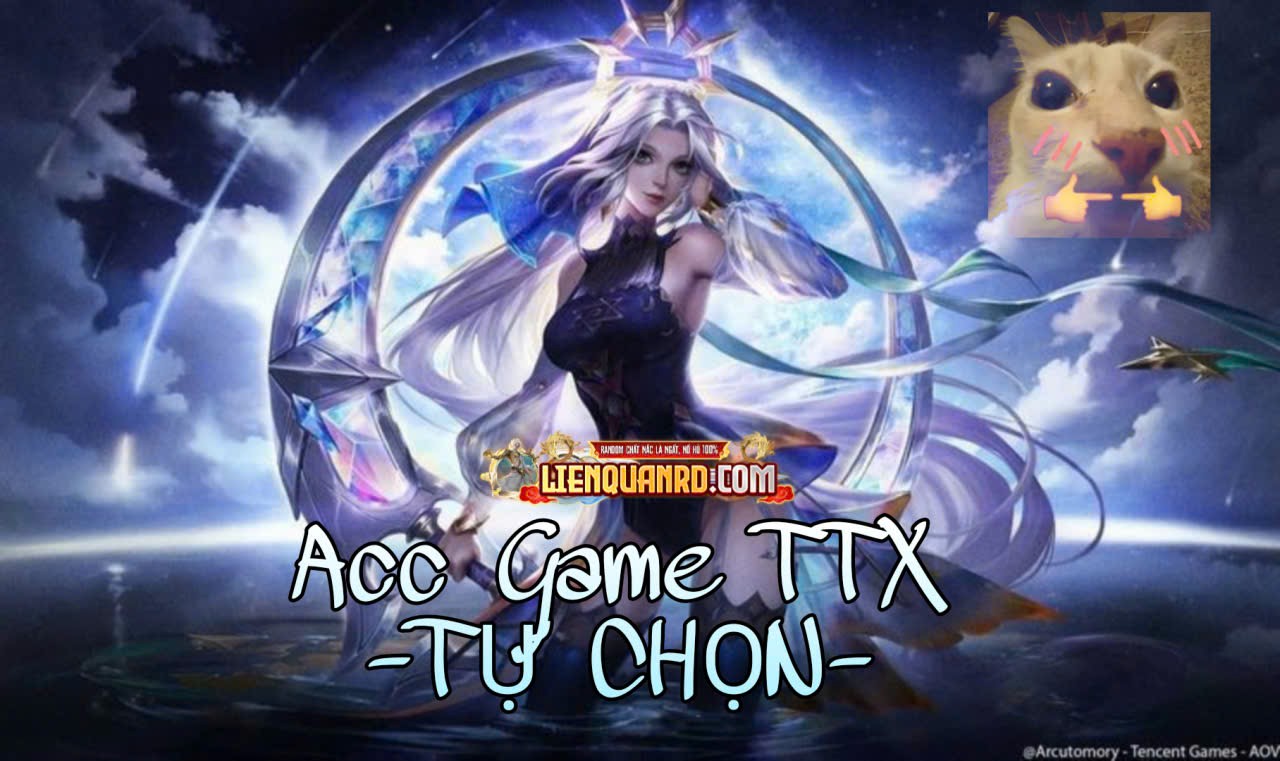 Acc Game TTX - TỰ CHỌN -